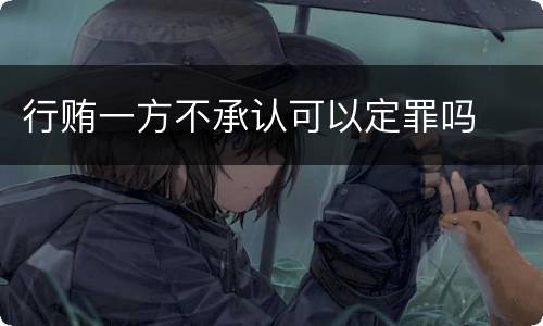行贿一方不承认可以定罪吗