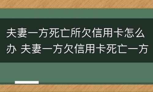 夫妻一方死亡所欠信用卡怎么办 夫妻一方欠信用卡死亡一方无力偿还