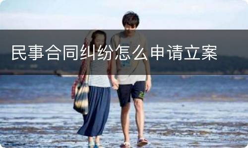 民事合同纠纷怎么申请立案