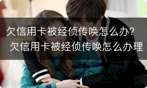 欠信用卡被经侦传唤怎么办？ 欠信用卡被经侦传唤怎么办理