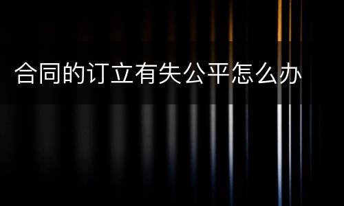 合同的订立有失公平怎么办