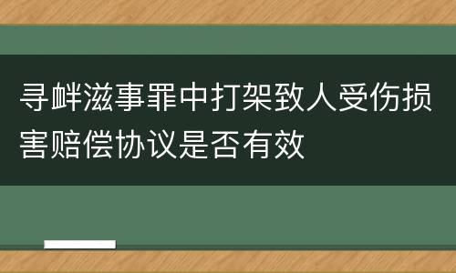 寻衅滋事罪中打架致人受伤损害赔偿协议是否有效