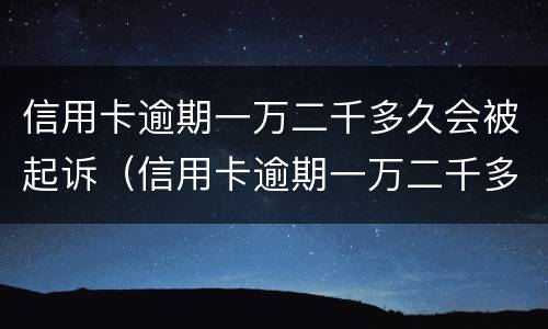 信用卡逾期一万二千多久会被起诉（信用卡逾期一万二千多久会被起诉呢）