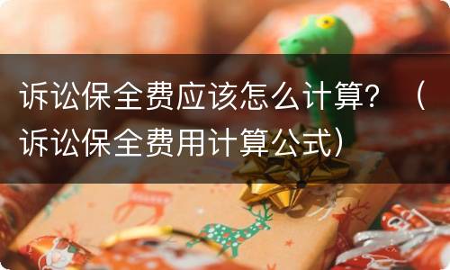 诉讼保全费应该怎么计算？（诉讼保全费用计算公式）