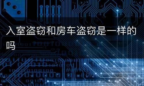 入室盗窃和房车盗窃是一样的吗