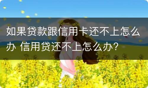 如果贷款跟信用卡还不上怎么办 信用贷还不上怎么办?