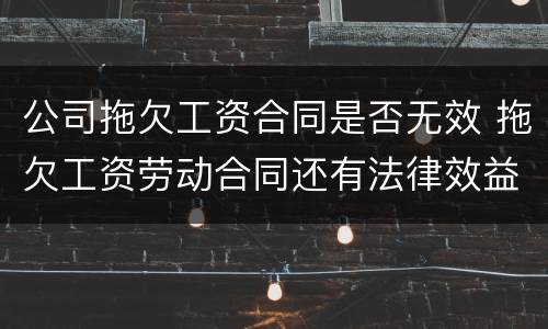 公司拖欠工资合同是否无效 拖欠工资劳动合同还有法律效益么