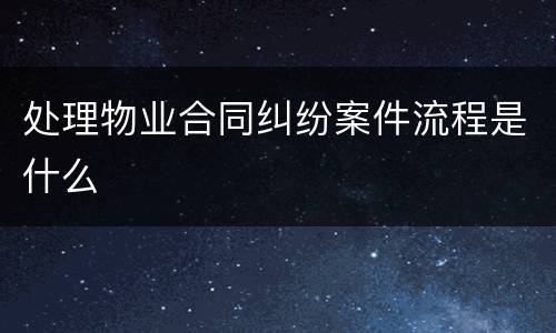 处理物业合同纠纷案件流程是什么