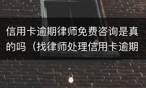 信用卡逾期律师免费咨询是真的吗（找律师处理信用卡逾期多久可以有结果的）
