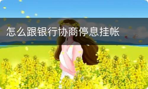 怎么跟银行协商停息挂帐