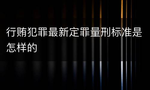 行贿犯罪最新定罪量刑标准是怎样的