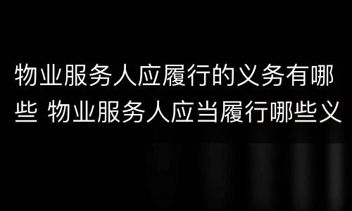 物业服务人应履行的义务有哪些 物业服务人应当履行哪些义务