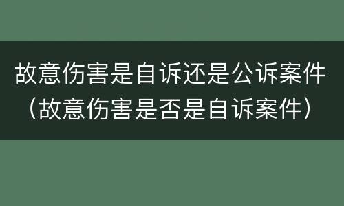 故意伤害是自诉还是公诉案件（故意伤害是否是自诉案件）