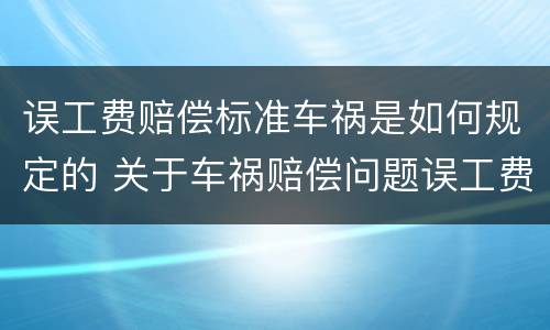 误工费赔偿标准车祸是如何规定的 关于车祸赔偿问题误工费按多少赔偿