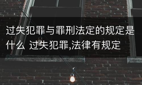 过失犯罪与罪刑法定的规定是什么 过失犯罪,法律有规定