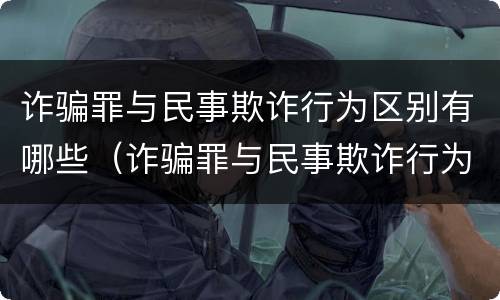 诈骗罪与民事欺诈行为区别有哪些（诈骗罪与民事欺诈行为区别有哪些特点）