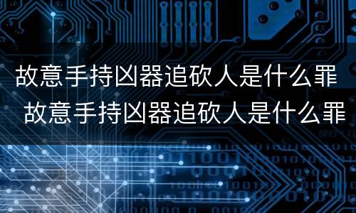 故意手持凶器追砍人是什么罪 故意手持凶器追砍人是什么罪名