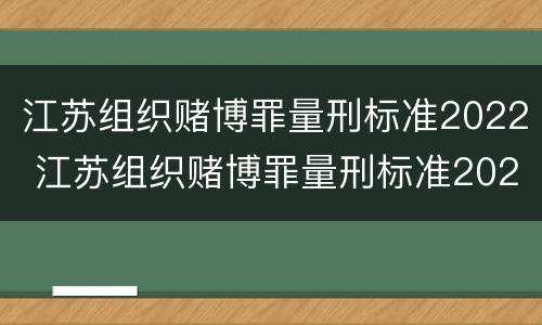 江苏组织赌博罪量刑标准2022 江苏组织赌博罪量刑标准2022级