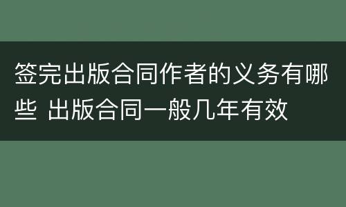 签完出版合同作者的义务有哪些 出版合同一般几年有效