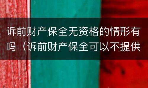 诉前财产保全无资格的情形有吗（诉前财产保全可以不提供担保吗）