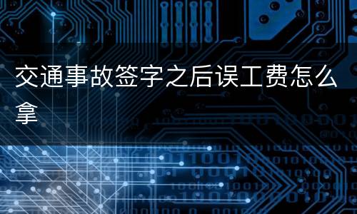 交通事故签字之后误工费怎么拿