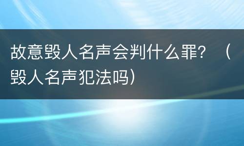 故意毁人名声会判什么罪？（毁人名声犯法吗）