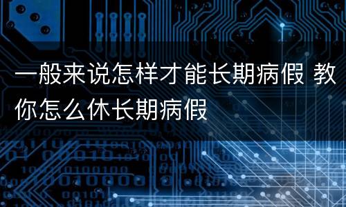 一般来说怎样才能长期病假 教你怎么休长期病假