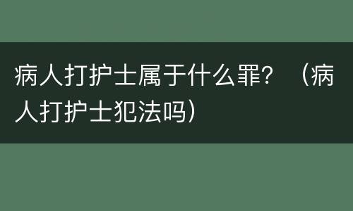病人打护士属于什么罪？（病人打护士犯法吗）