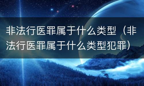 非法行医罪属于什么类型（非法行医罪属于什么类型犯罪）