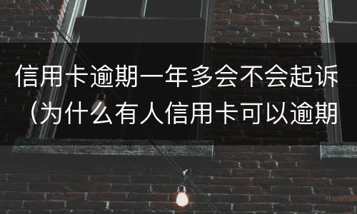 信用卡逾期一年多会不会起诉（为什么有人信用卡可以逾期几年不被起诉）