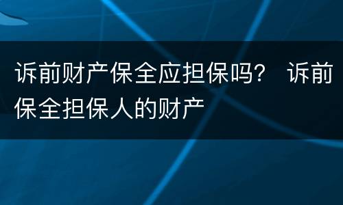 诉前财产保全应担保吗？ 诉前保全担保人的财产
