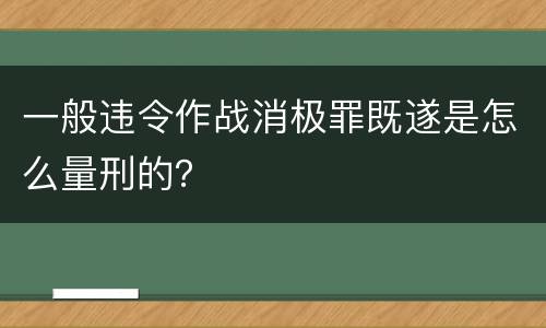 一般违令作战消极罪既遂是怎么量刑的？