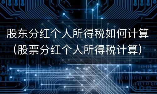 股东分红个人所得税如何计算（股票分红个人所得税计算）