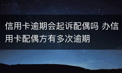信用卡逾期会起诉配偶吗 办信用卡配偶方有多次逾期