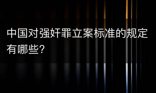 中国对强奸罪立案标准的规定有哪些?