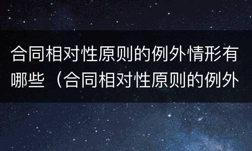 合同相对性原则的例外情形有哪些（合同相对性原则的例外情形有哪些类型）