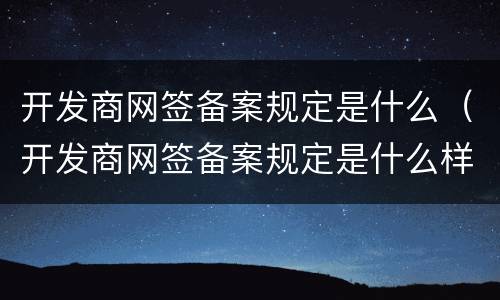开发商网签备案规定是什么（开发商网签备案规定是什么样的）