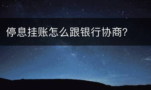 停息挂账怎么跟银行协商？