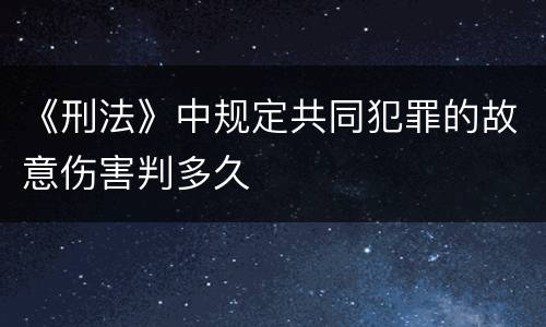 《刑法》中规定共同犯罪的故意伤害判多久