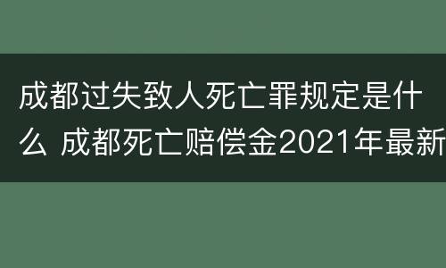 成都过失致人死亡罪规定是什么 成都死亡赔偿金2021年最新标准