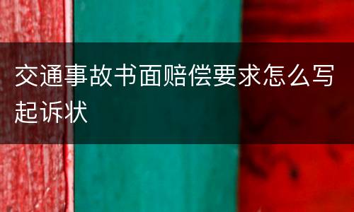 交通事故书面赔偿要求怎么写起诉状