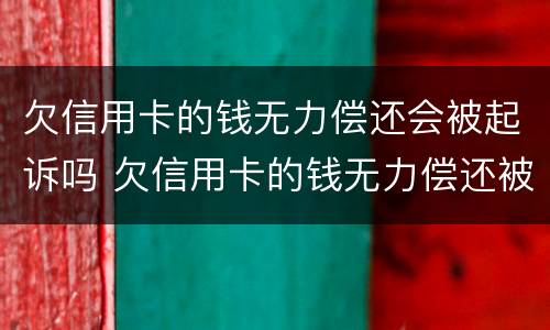 欠信用卡的钱无力偿还会被起诉吗 欠信用卡的钱无力偿还被起诉怎么办