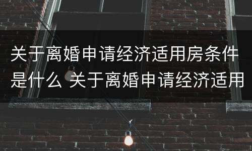 关于离婚申请经济适用房条件是什么 关于离婚申请经济适用房条件是什么规定