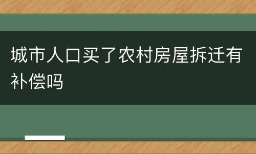 城市人口买了农村房屋拆迁有补偿吗