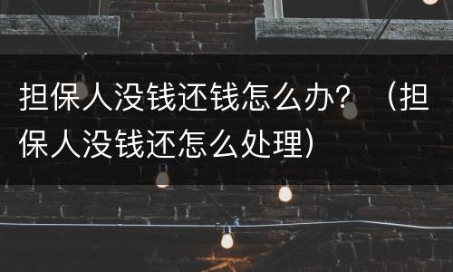 担保人没钱还钱怎么办？（担保人没钱还怎么处理）