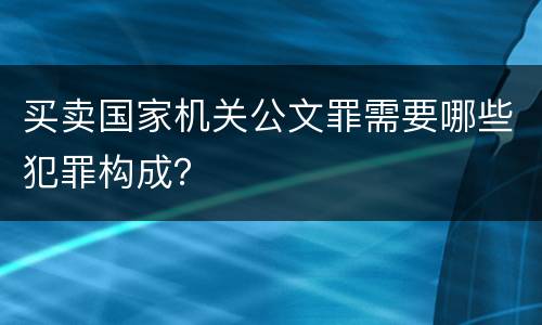 买卖国家机关公文罪需要哪些犯罪构成？