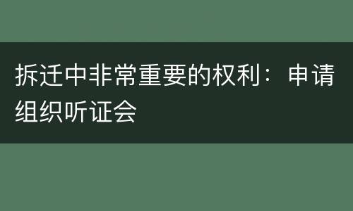 拆迁中非常重要的权利：申请组织听证会