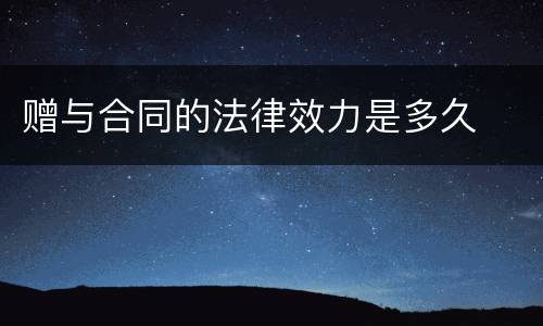 赠与合同的法律效力是多久