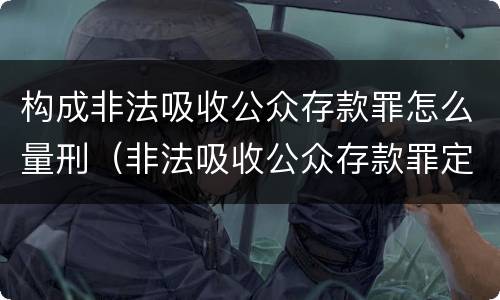 构成非法吸收公众存款罪怎么量刑（非法吸收公众存款罪定罪量刑标准）
