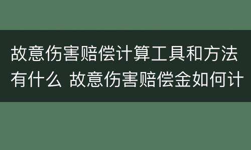故意伤害赔偿计算工具和方法有什么 故意伤害赔偿金如何计算